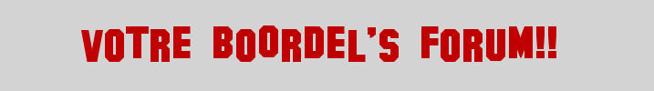 Votre BoOrdel!!! Forum Index
