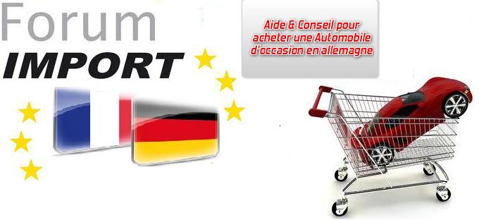 AIDE ET CONSEIL POUR IMPORTER UNE AUTO D'ALLEMAGNE  Forum Index