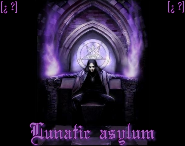 [¿?] - Lunatic asylum Forum Index